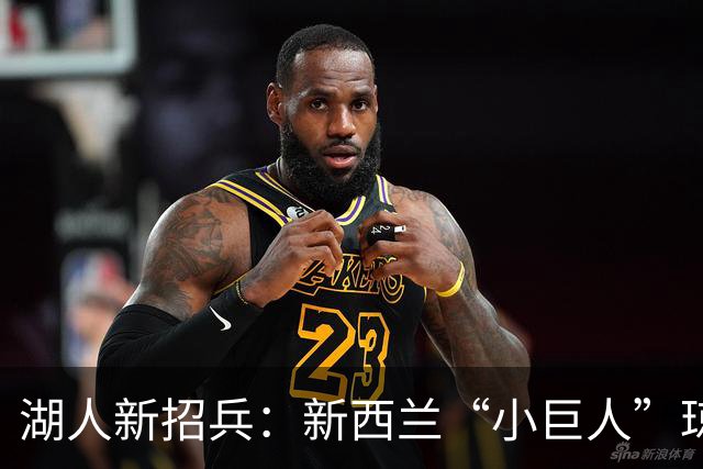 湖人新招兵：新西兰“小巨人”琼斯砍获冠军与MVP！